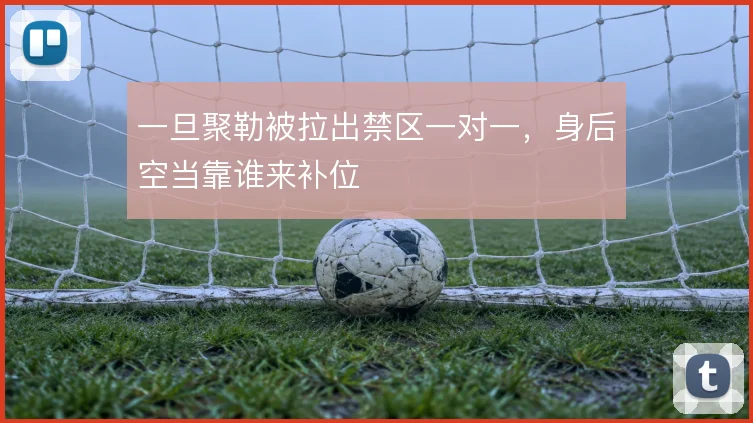 一旦聚勒被拉出禁区一对一，身后空当靠谁来补位