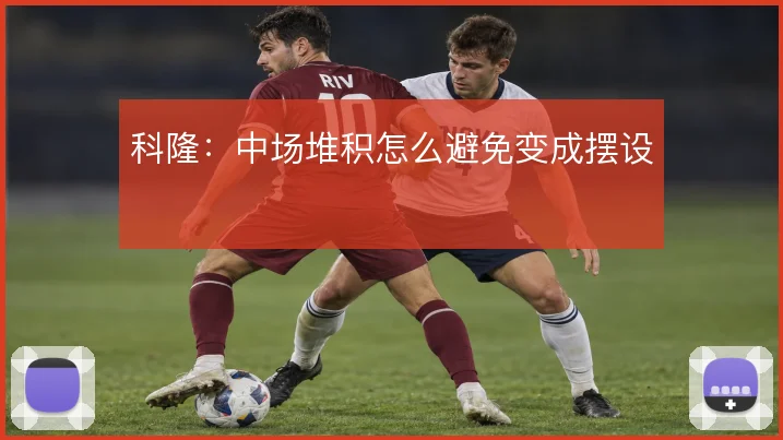科隆:中场堆积怎么避免变成摆设