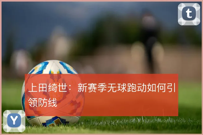 上田绮世：新赛季无球跑动如何引领防线