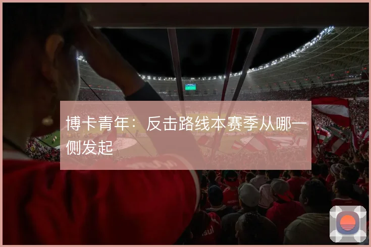 博卡青年:反击路线本赛季从哪一侧发起