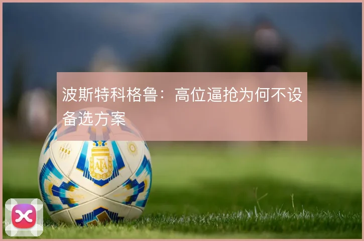 波斯特科格鲁:高位逼抢为何不设备选方案