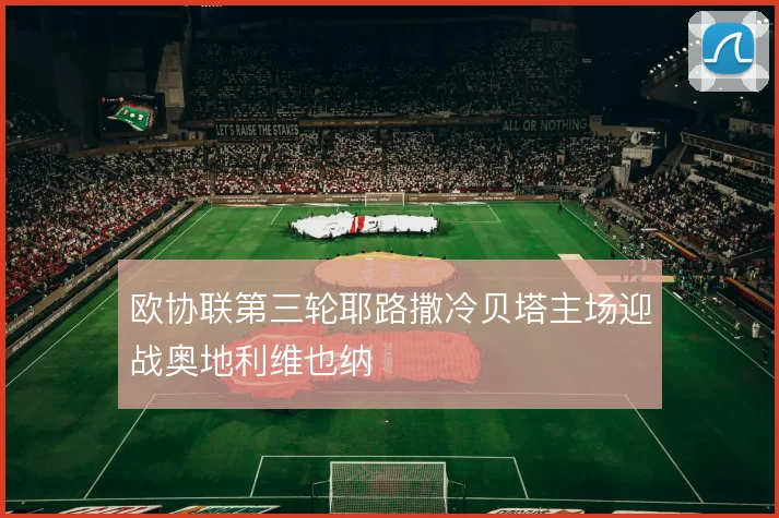 欧协联第三轮耶路撒冷贝塔主场迎战奥地利维也纳